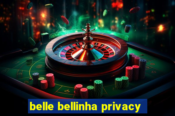 belle bellinha privacy